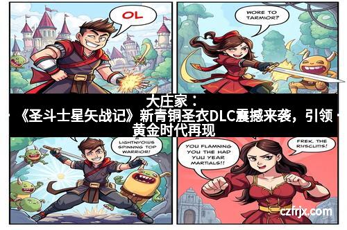 大庄家：《圣斗士星矢战记》新青铜圣衣DLC震撼来袭，引领黄金时代再现